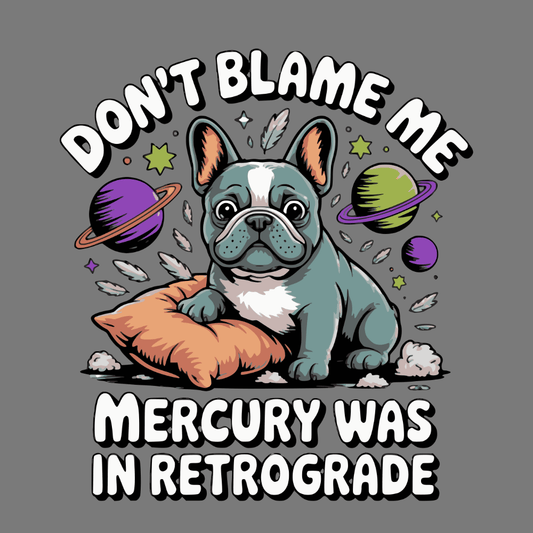 Don't Blame Me Mercury Was In Retrograde Product