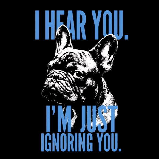 I Hear You I'm Just Ignoring You funny dog product