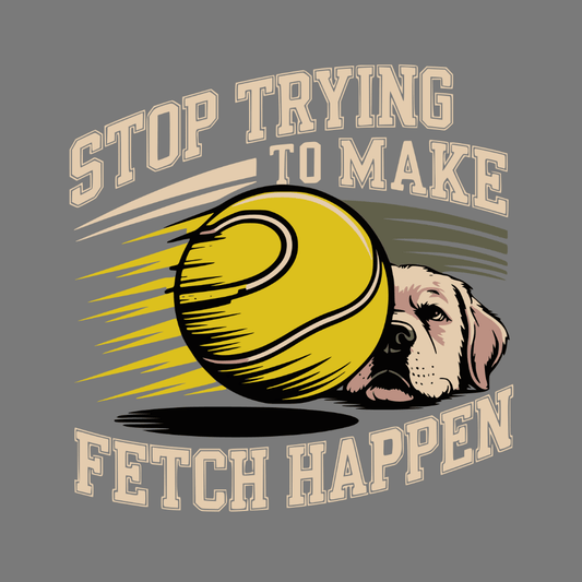 Stop Trying To Make Fetch Happen Shirt