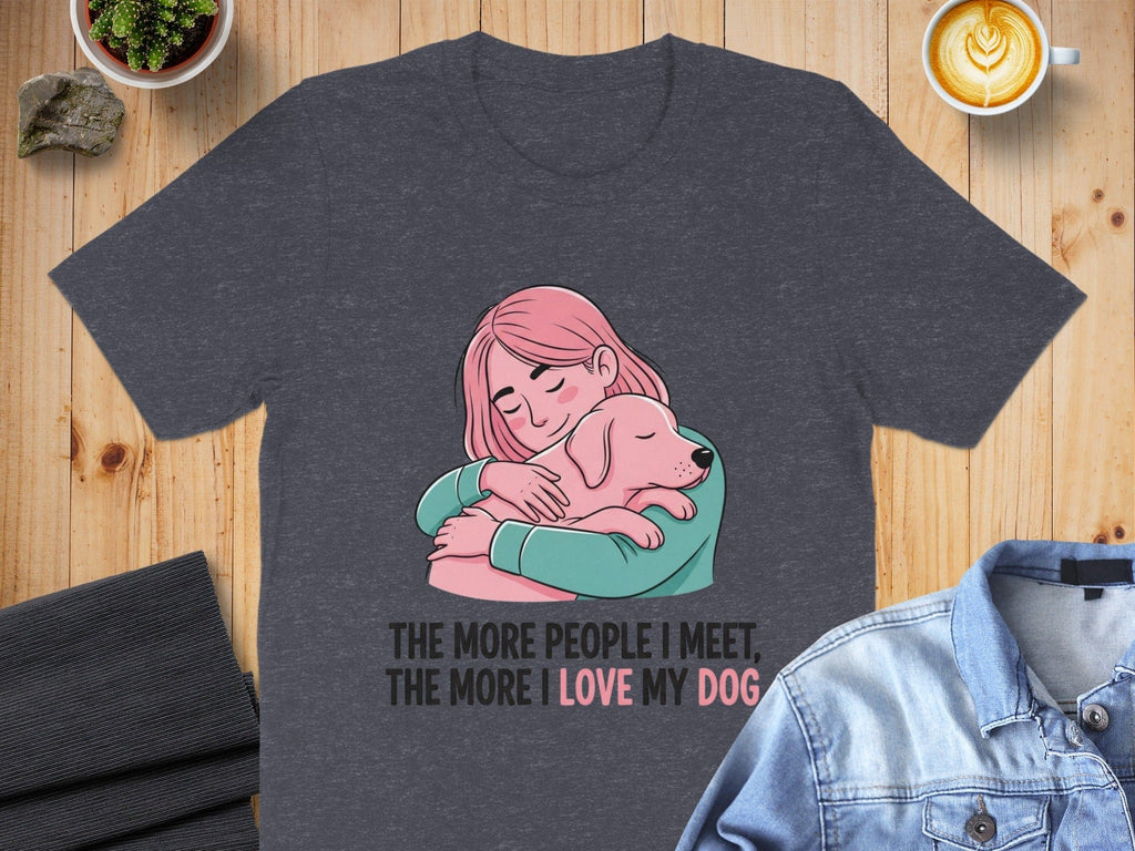 The More People I Meet The More I Love My Dog Shirt