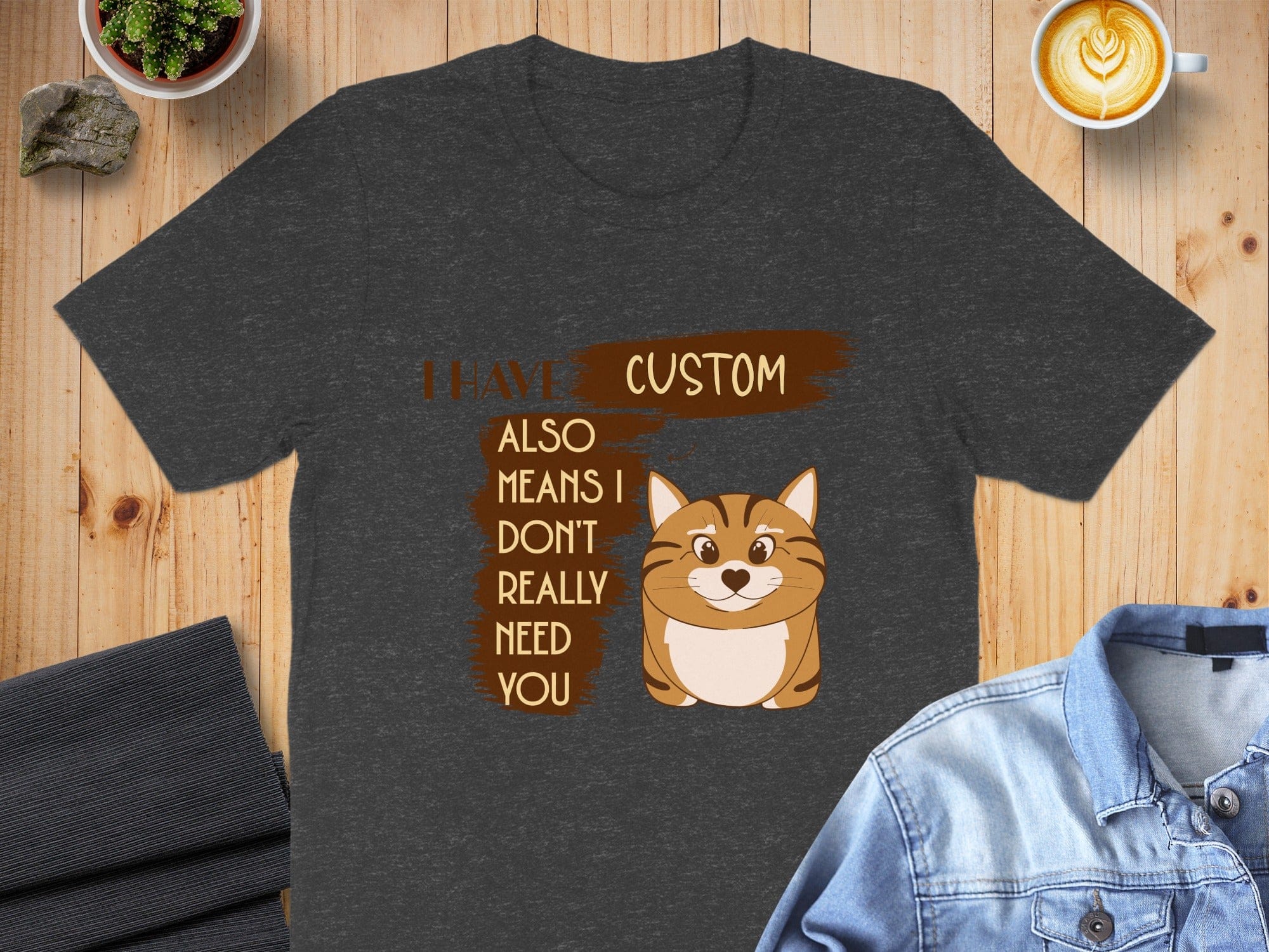 I Have Custom Means I Don't Really Need You Shirt