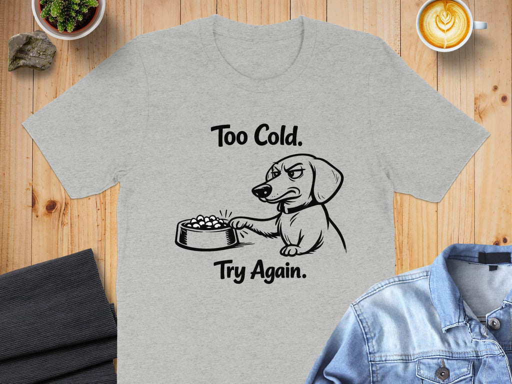 Too Cold Try Again Dog Graphic Design T-Shirt