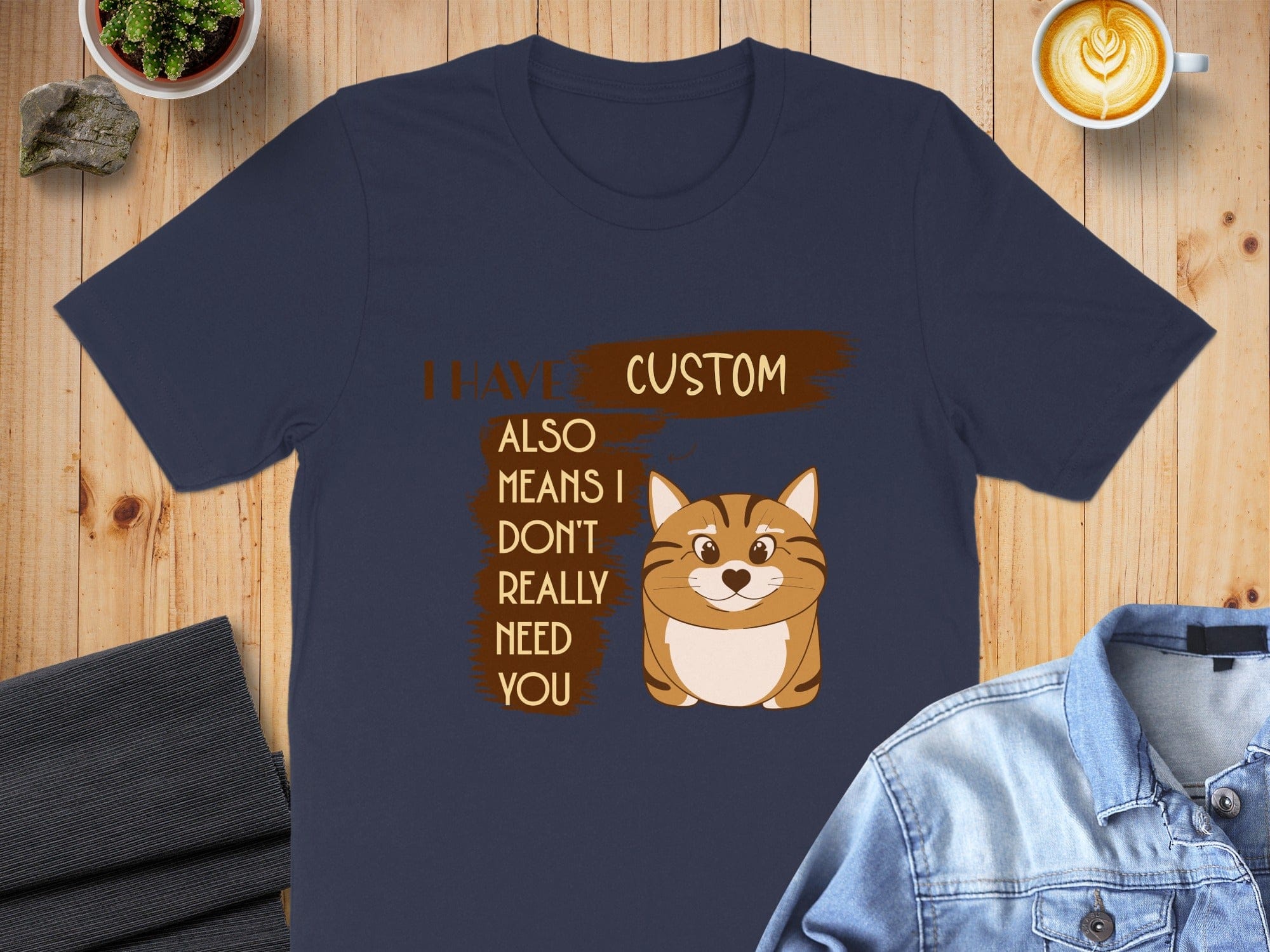 I Have Custom Also Means I Don't Really Need You shirt