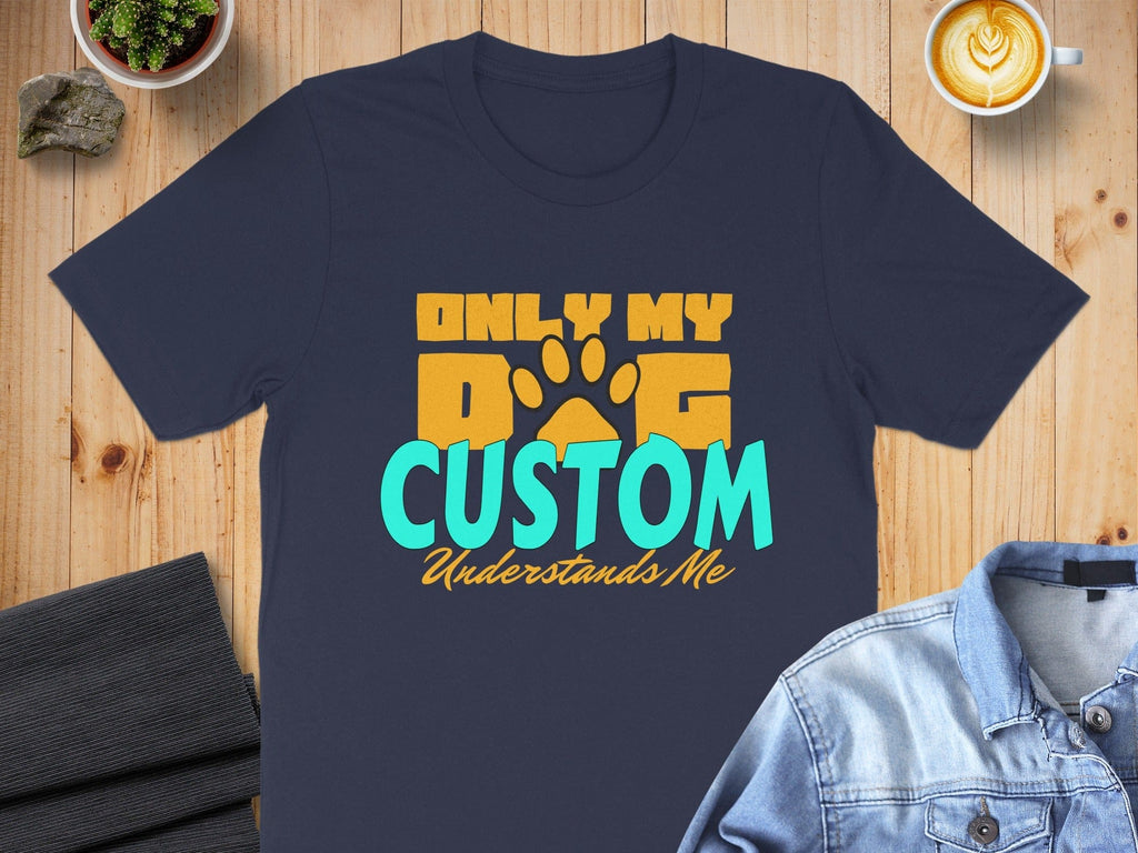 Only My Dog Understands Me Custom Shirt