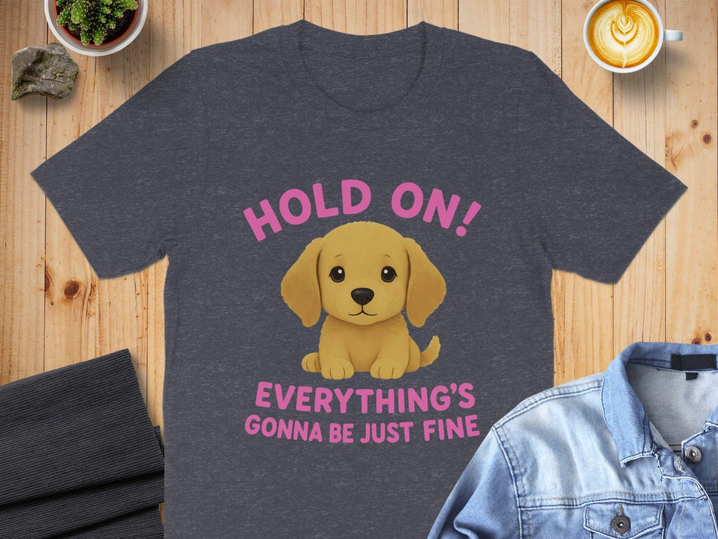 Hold On Everything's Gonna Be Just Fine shirt