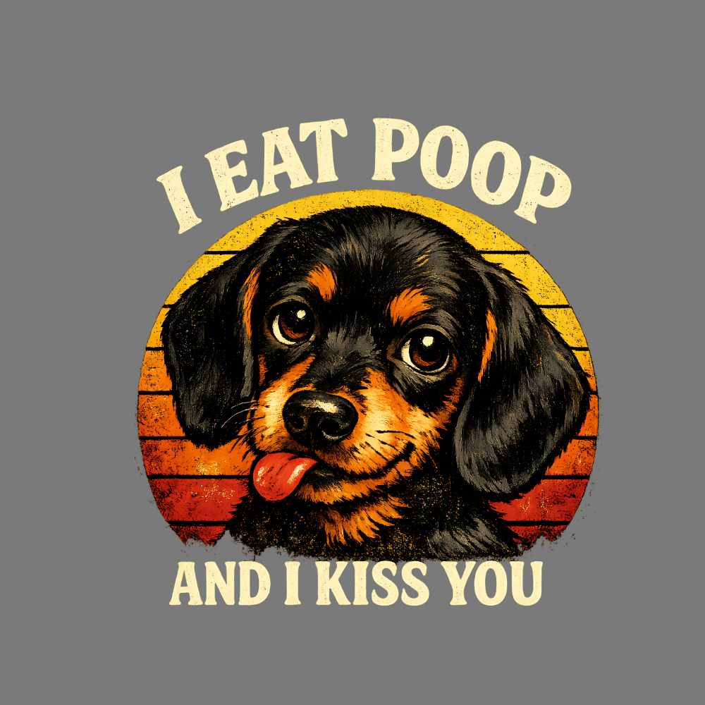 I Eat Poop And I Kiss You Funny Dog Lover Shirt