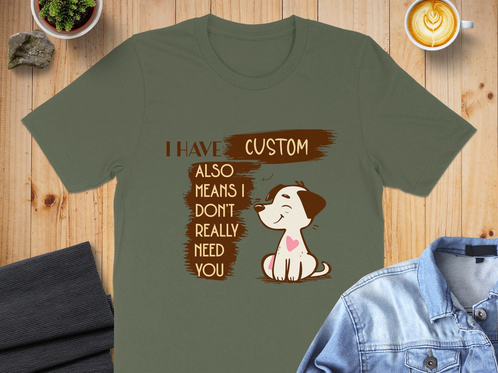 I Have Custom Also Means I Don't Need You Shirt