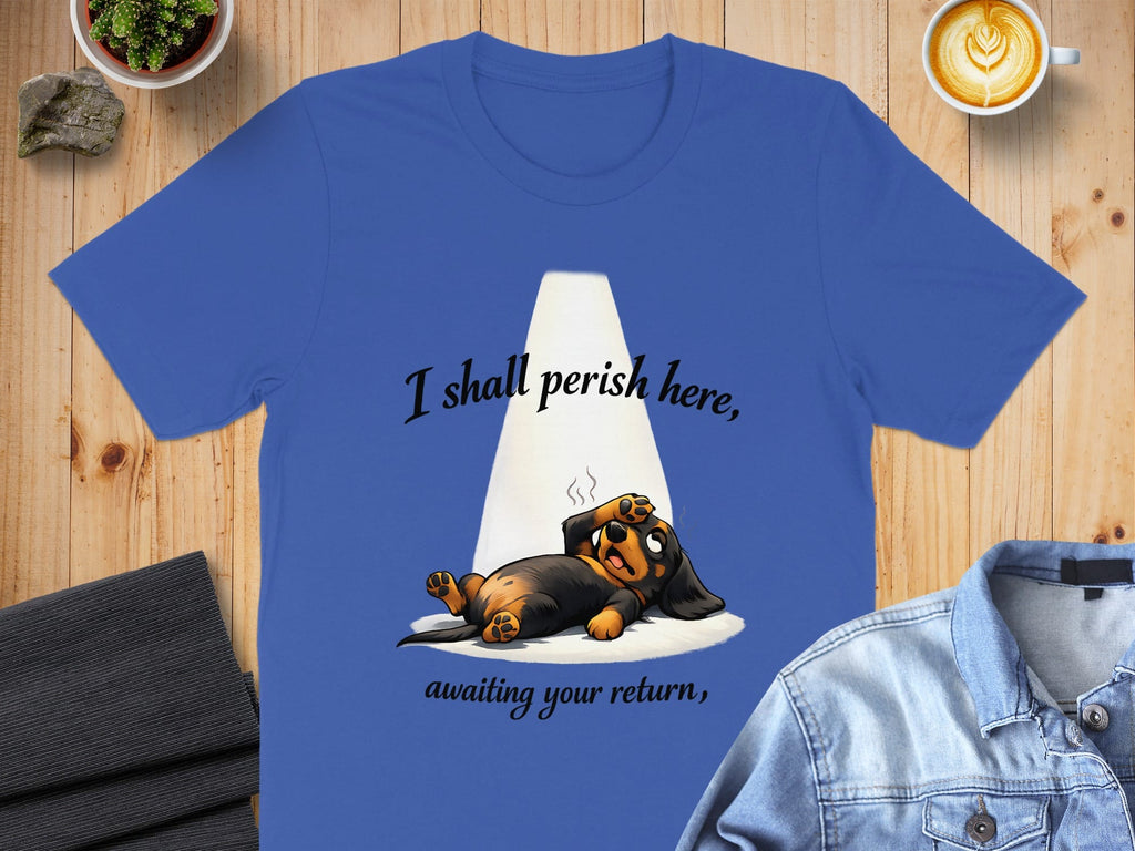 I Shall Perish Here Awaiting Your Return T-Shirt