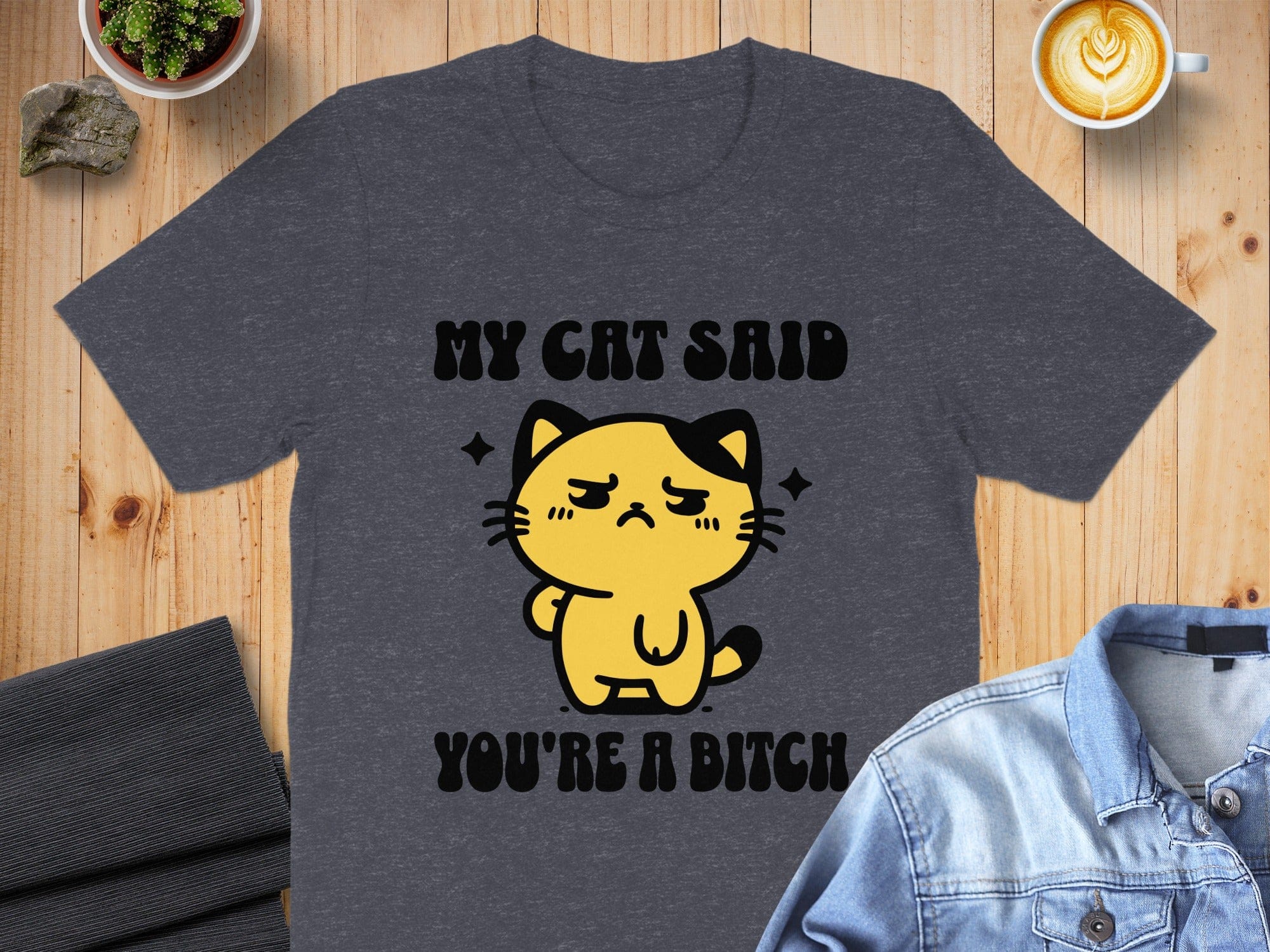 My Cat Said You're A Bitch T-shirt