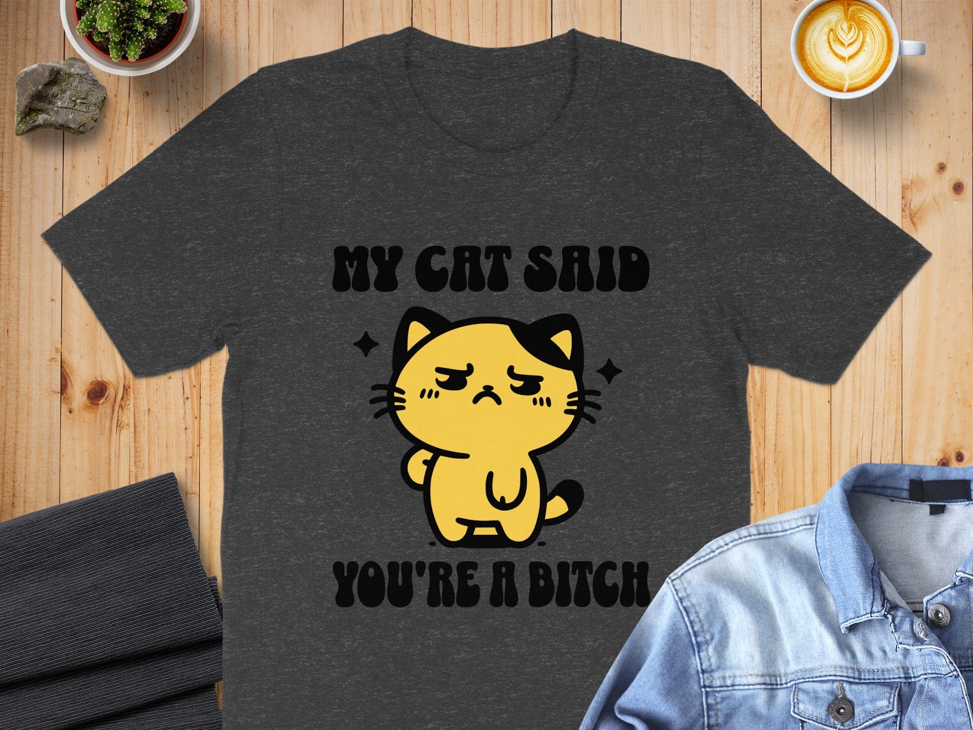 My Cat Said You're A Bitch T-shirt