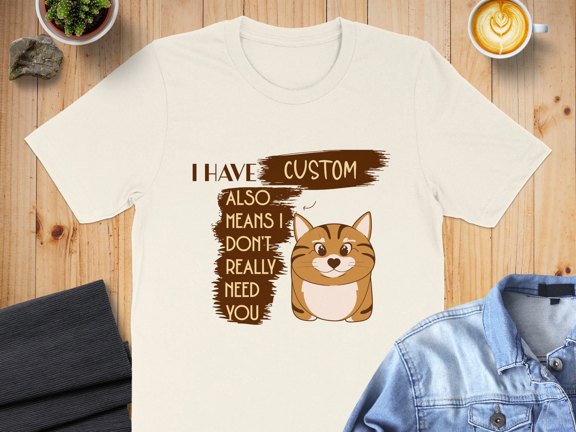 I Have Custom Cat Also Means I Don't Really Need You Shirt