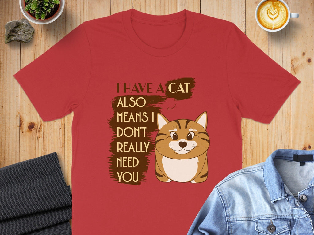 I Have A Cat Also Means I Don't Really Need You Shirt