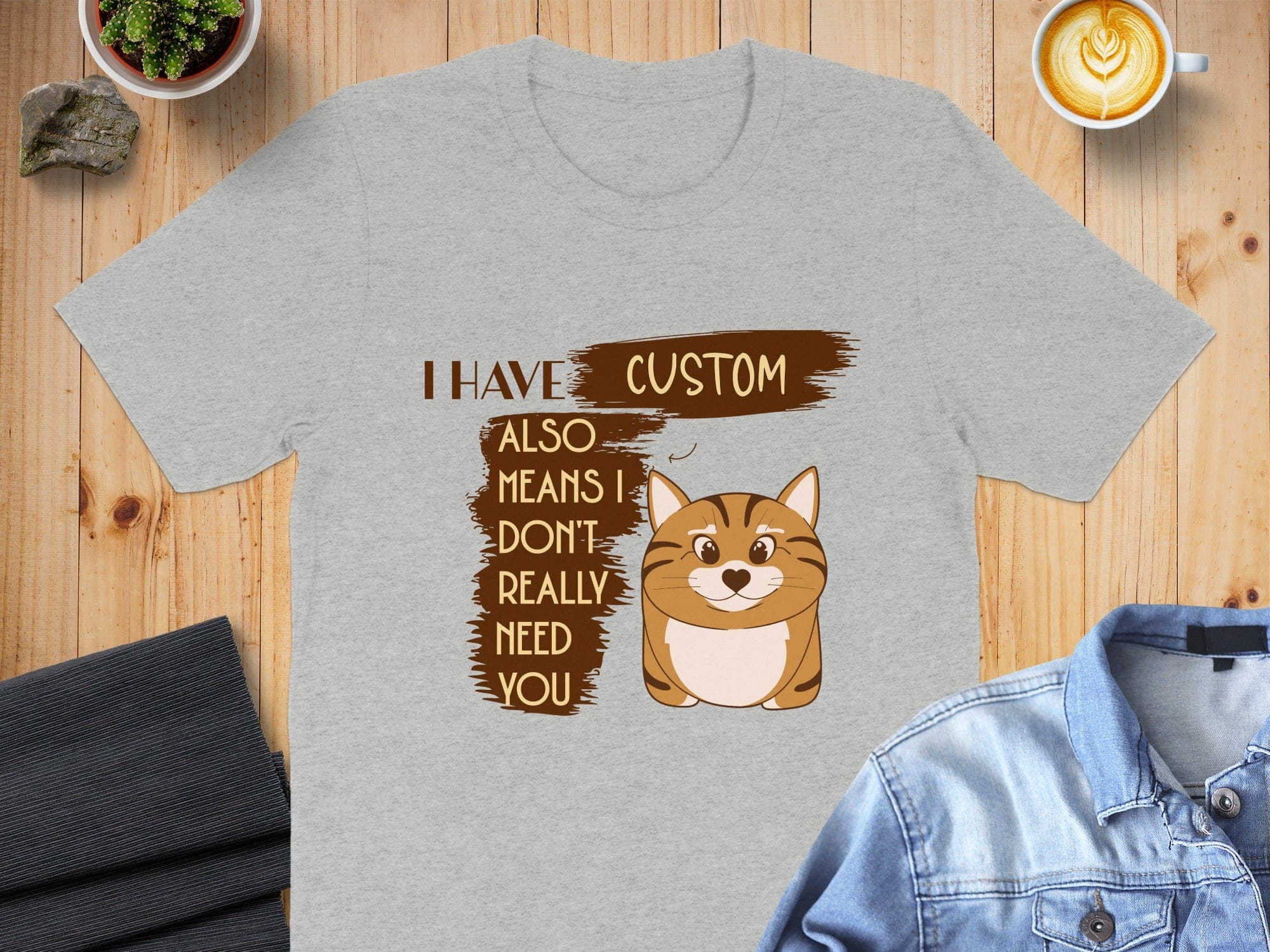 I Have Custom Cat Means I Don't Really Need You Shirt