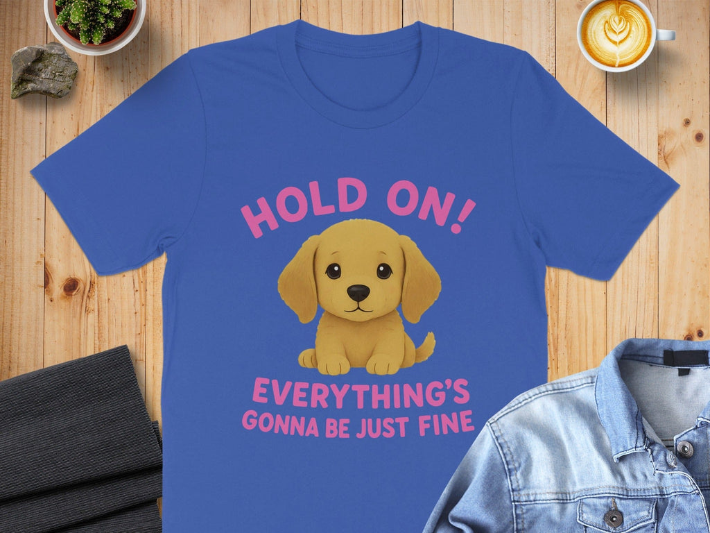 Hold On Everything's Gonna Be Just Fine T-Shirt