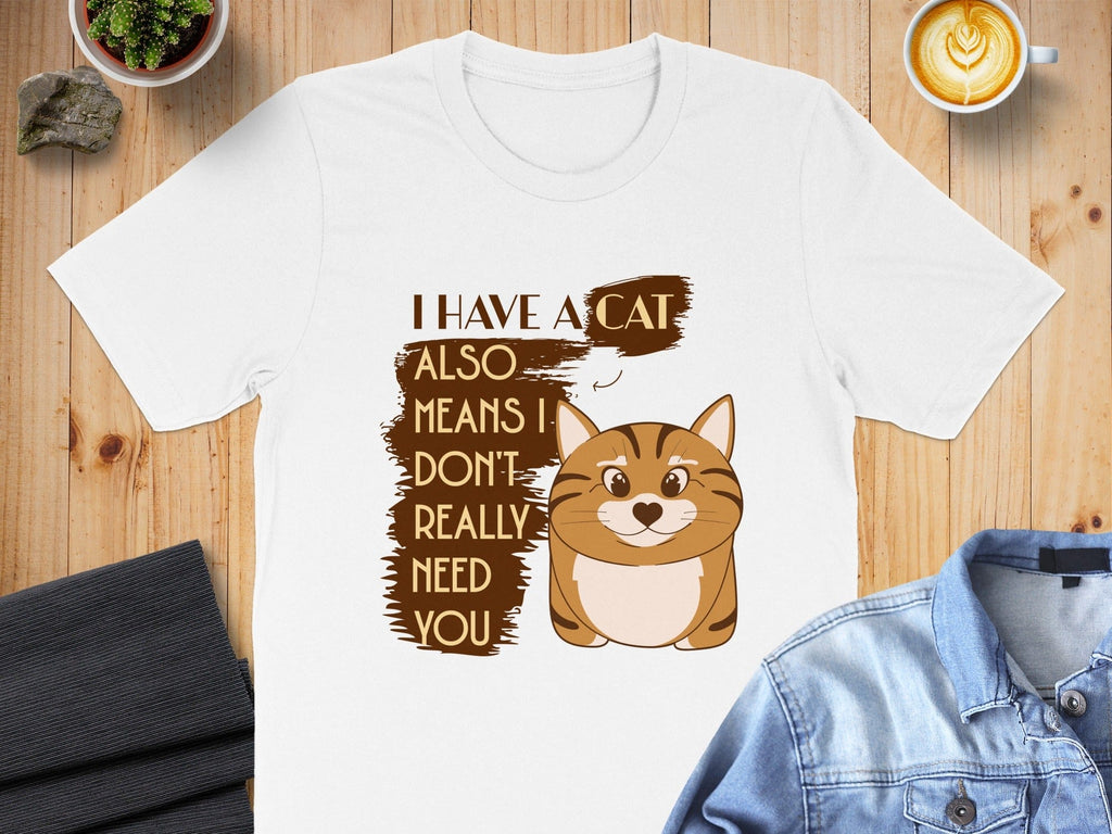I Have A Cat Also Means I Don't Really Need You Shirt