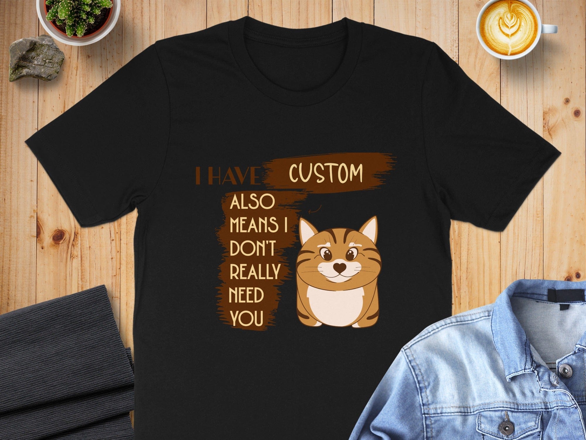 I Have A Custom Also Means I Don't Really Need You Shirt