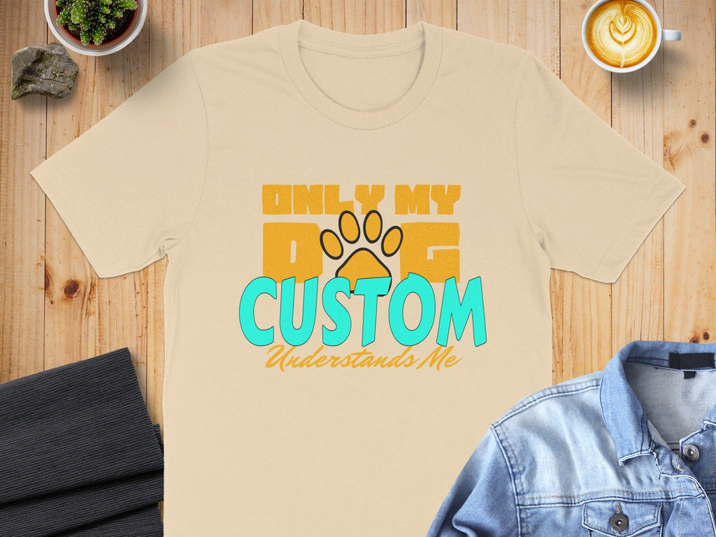 Only My Dog Custom Understands Me T-shirt
