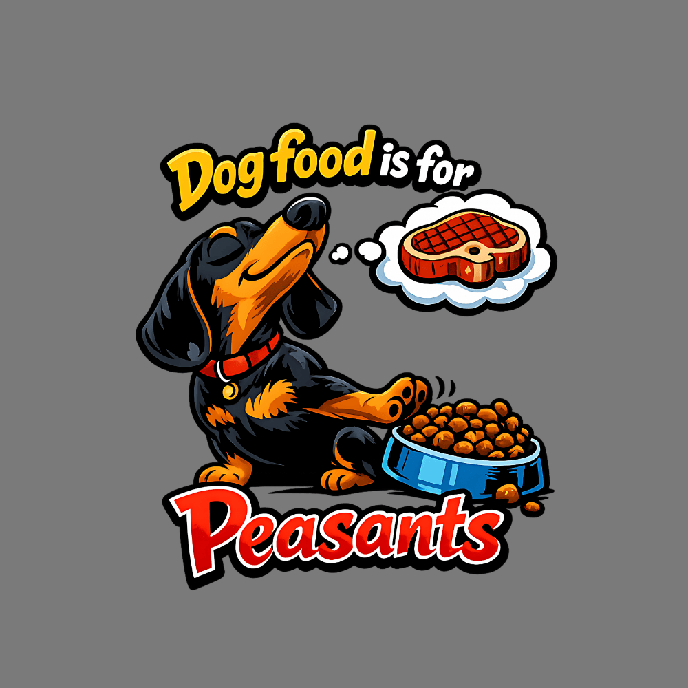 Dog Food is for Peasants Funny Dachshund Design