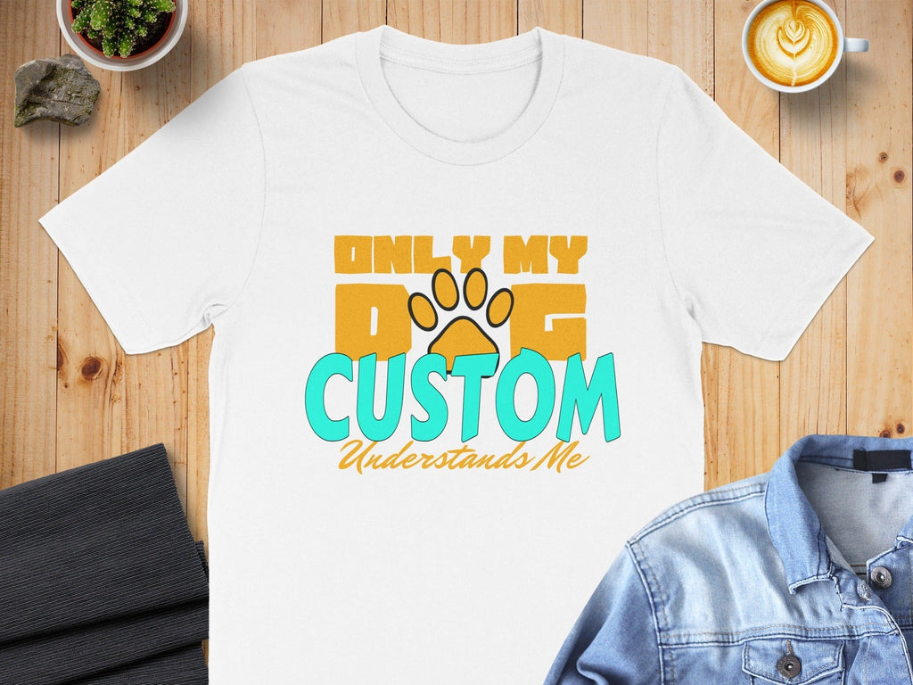 Only My Dog Custom Understands Me T-shirt