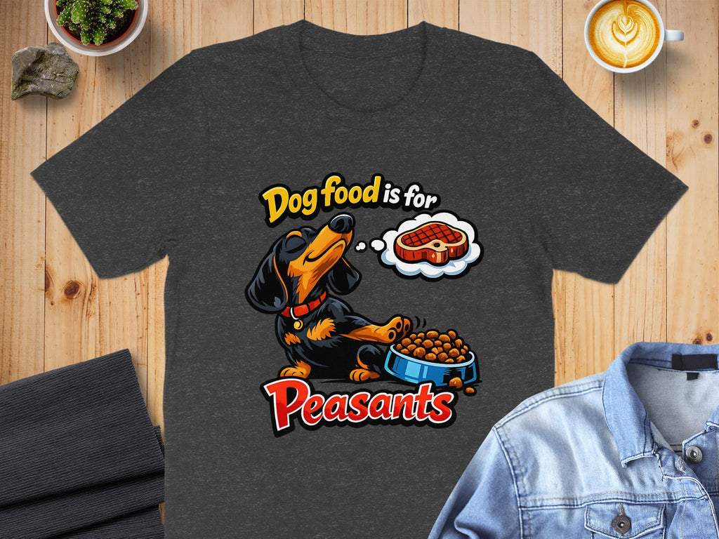 Dog Food is for Peasants Funny Dachshund Shirt
