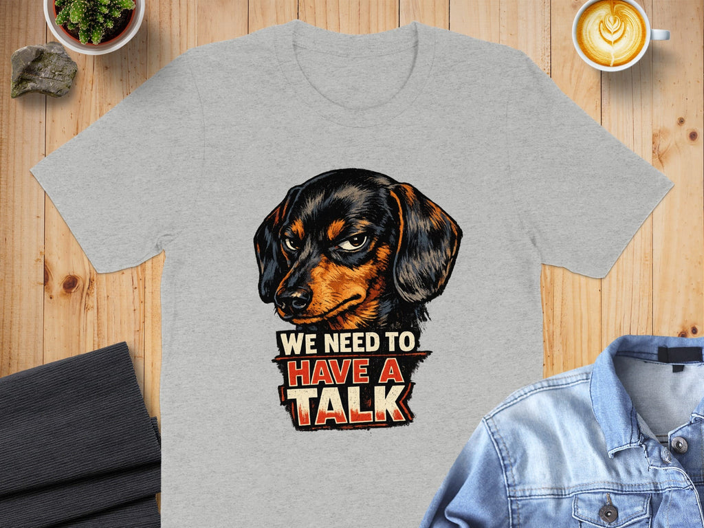 We Need to Have a Talk Dachshund Graphic Tee Shirt