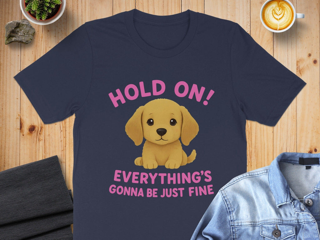 Hold On! Everything's Gonna Be Just Fine T-Shirt