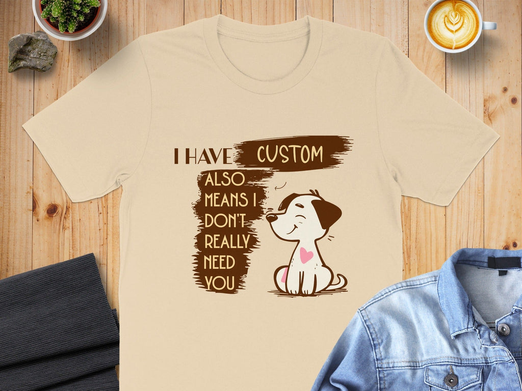 Funny Custom I Don't Really Need You T-shirt