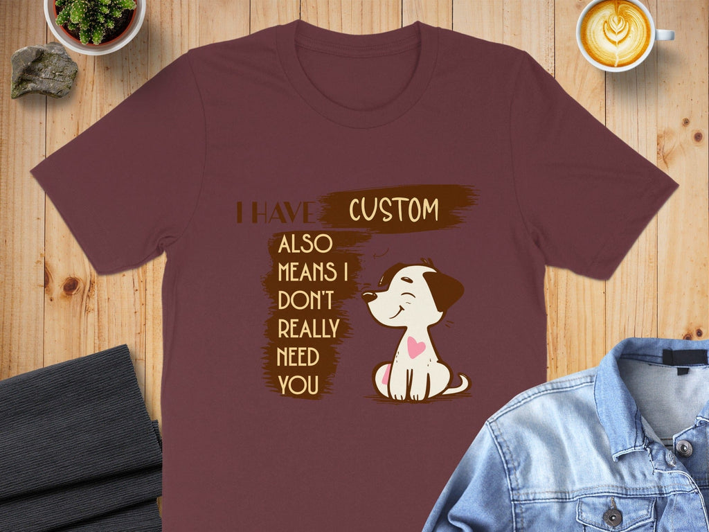 I Have A Custom Also Means I Don't Really Need You Shirt