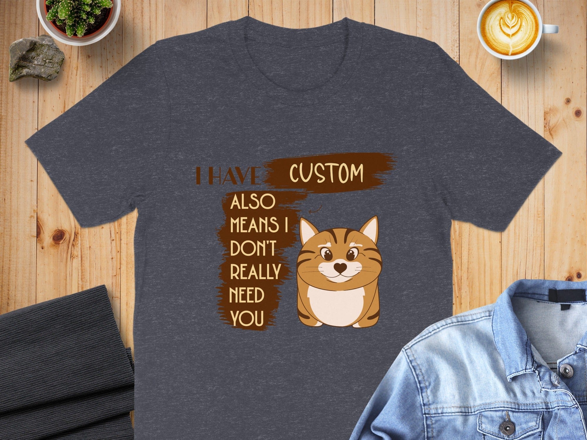 I Have Custom Also Means I Don't Really Need You Shirt