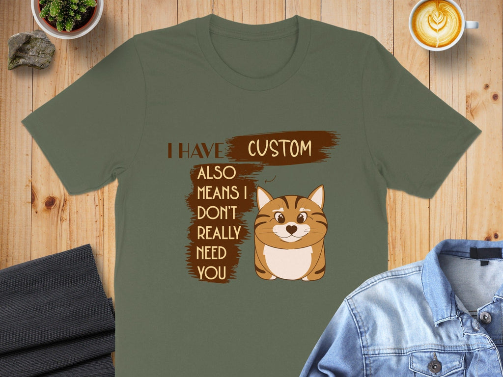Custom I Have Cat Also Means I Don't Really Need You Shirt